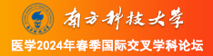 大鸡巴操逼黄色电影南方科技大学医学2024年春季国际交叉学科论坛